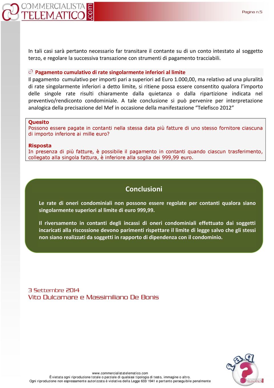 000,00, ma relativo ad una pluralità di rate singolarmente inferiori a detto limite, si ritiene possa essere consentito qualora l importo delle singole rate risulti chiaramente dalla quietanza o