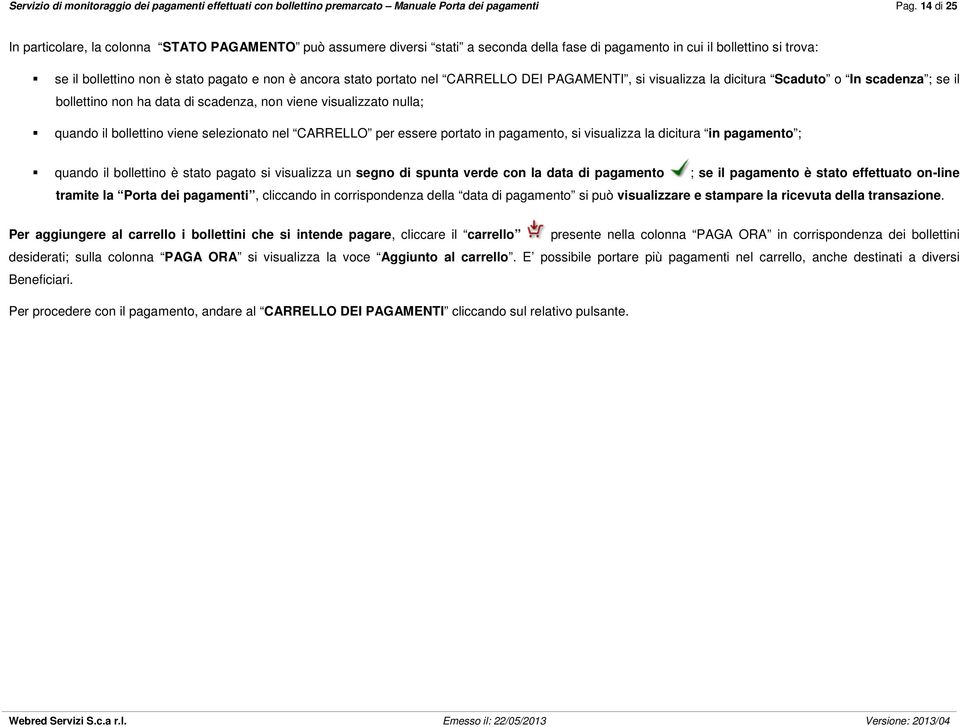 stato portato nel CARRELLO DEI PAGAMENTI, si visualizza la dicitura Scaduto o In scadenza ; se il bollettino non ha data di scadenza, non viene visualizzato nulla; quando il bollettino viene