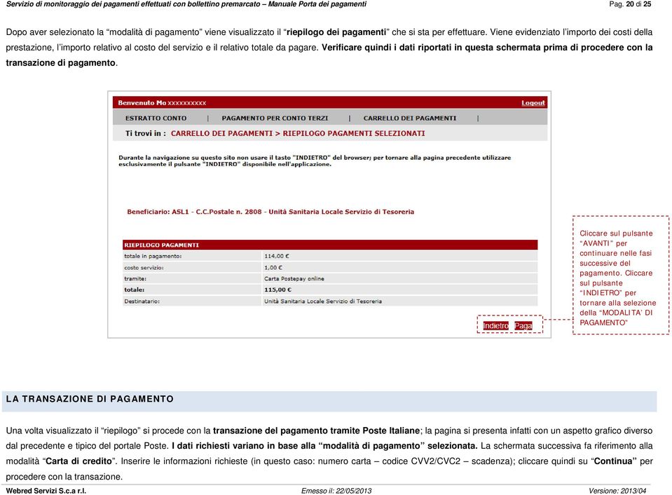 Viene evidenziato l importo dei costi della prestazione, l importo relativo al costo del servizio e il relativo totale da pagare.