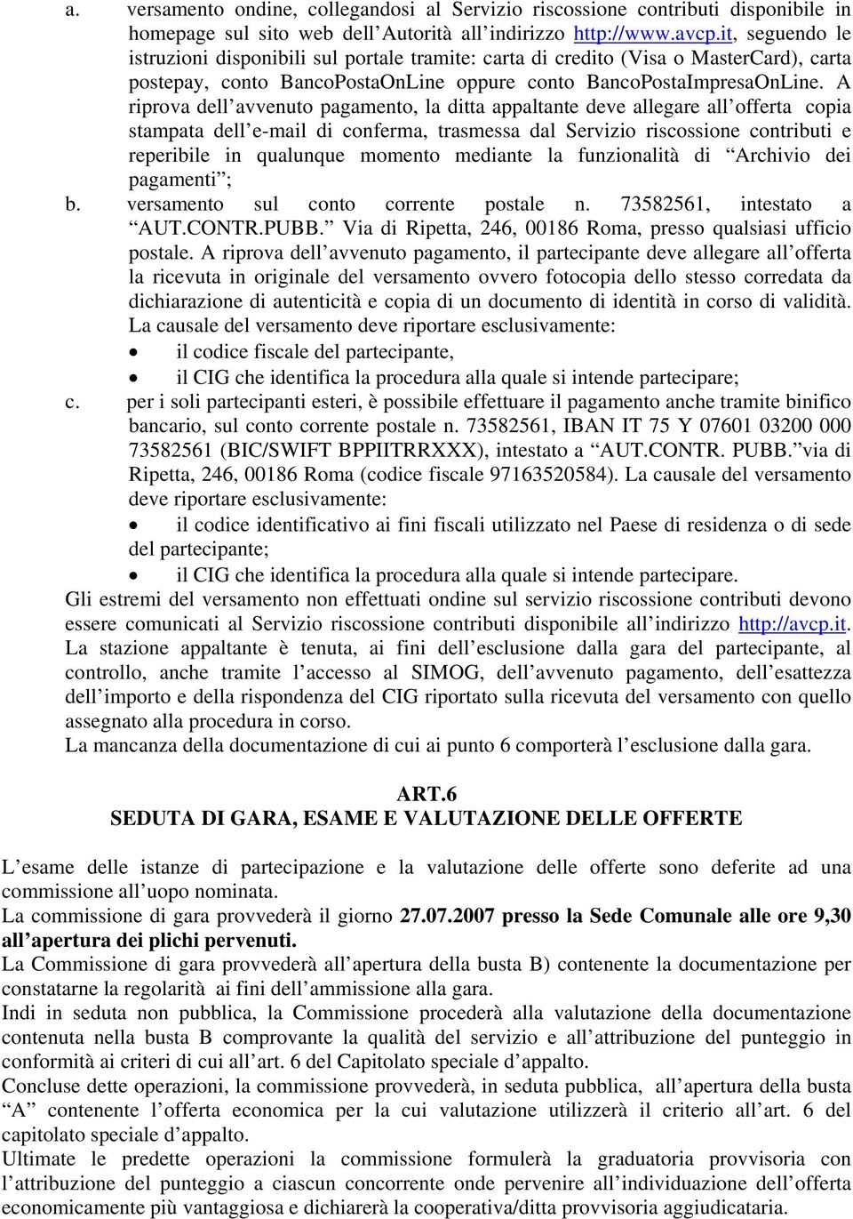 A riprova dell avvenuto pagamento, la ditta appaltante deve allegare all offerta copia stampata dell e-mail di conferma, trasmessa dal Servizio riscossione contributi e reperibile in qualunque