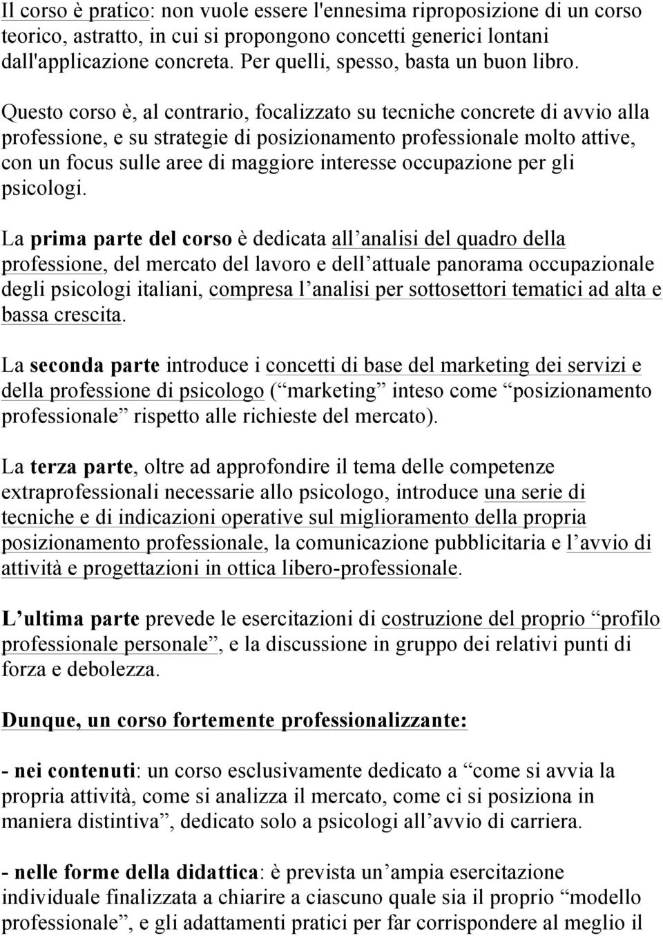 Questo corso è, al contrario, focalizzato su tecniche concrete di avvio alla professione, e su strategie di posizionamento professionale molto attive, con un focus sulle aree di maggiore interesse