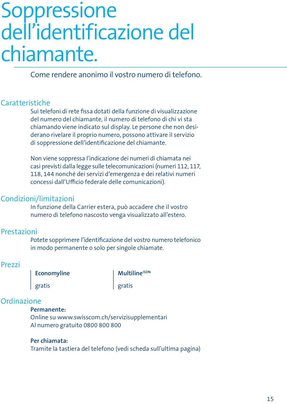 Le persone che non desiderano rivelare il proprio numero, possono attivare il servizio di soppressione dell identificazione del chiamante.