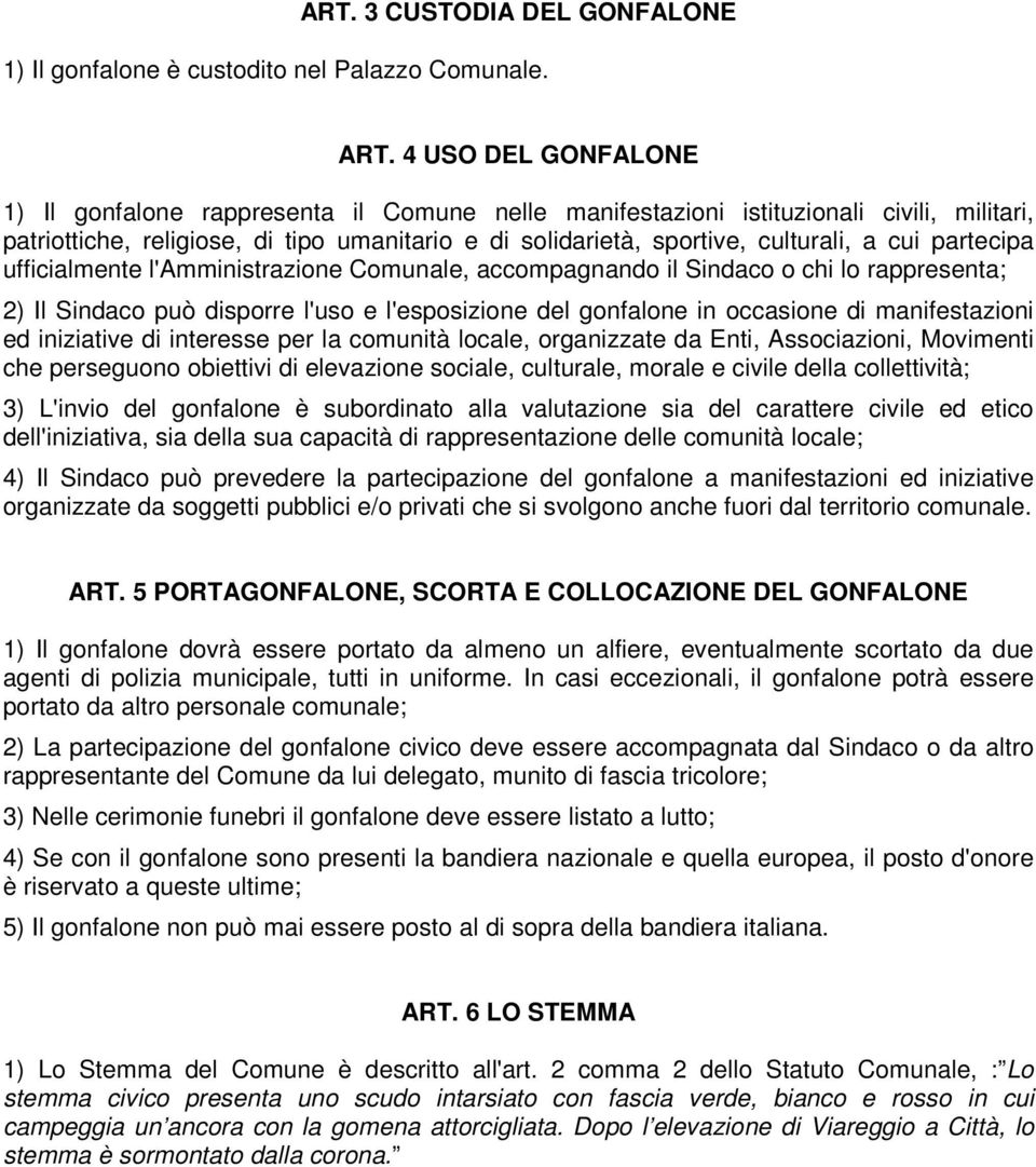 partecipa ufficialmente l'amministrazione Comunale, accompagnando il Sindaco o chi lo rappresenta; 2) Il Sindaco può disporre l'uso e l'esposizione del gonfalone in occasione di manifestazioni ed