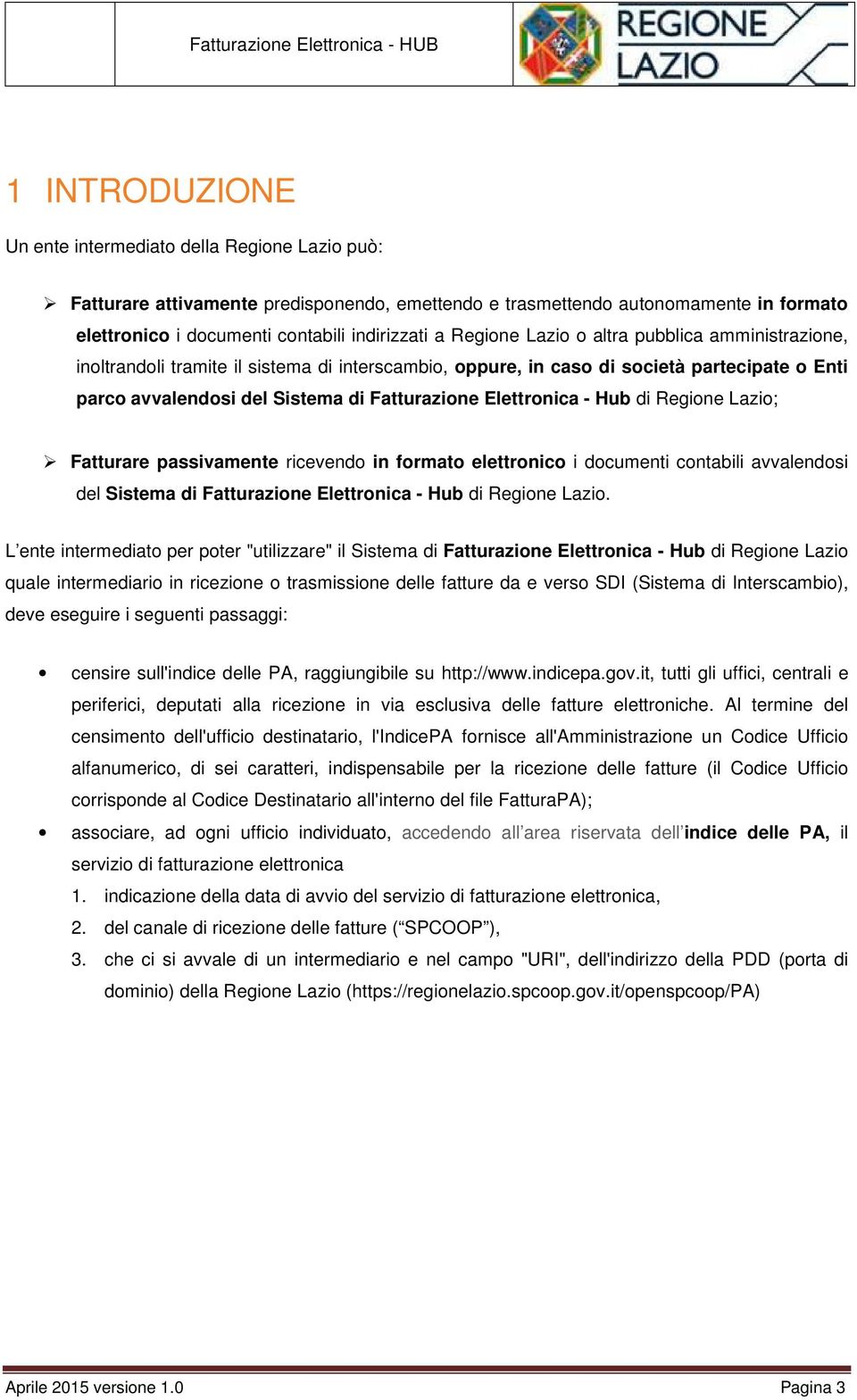 Elettronica - Hub di Regione Lazio; Fatturare passivamente ricevendo in formato elettronico i documenti contabili avvalendosi del Sistema di Fatturazione Elettronica - Hub di Regione Lazio.