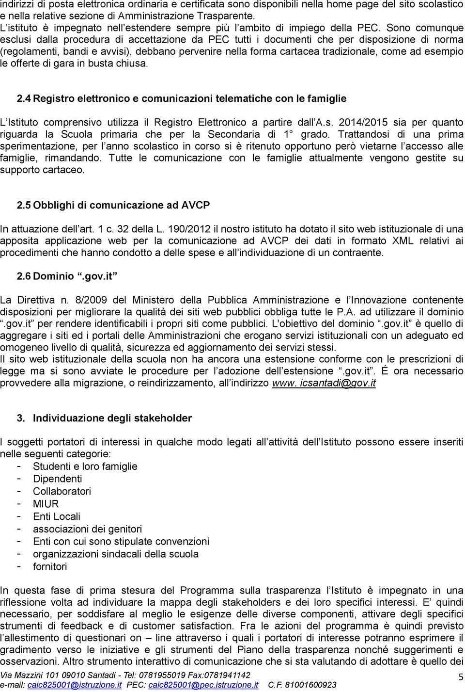 Sono comunque esclusi dalla procedura di accettazione da PEC tutti i documenti che per disposizione di norma (regolamenti, bandi e avvisi), debbano pervenire nella forma cartacea tradizionale, come