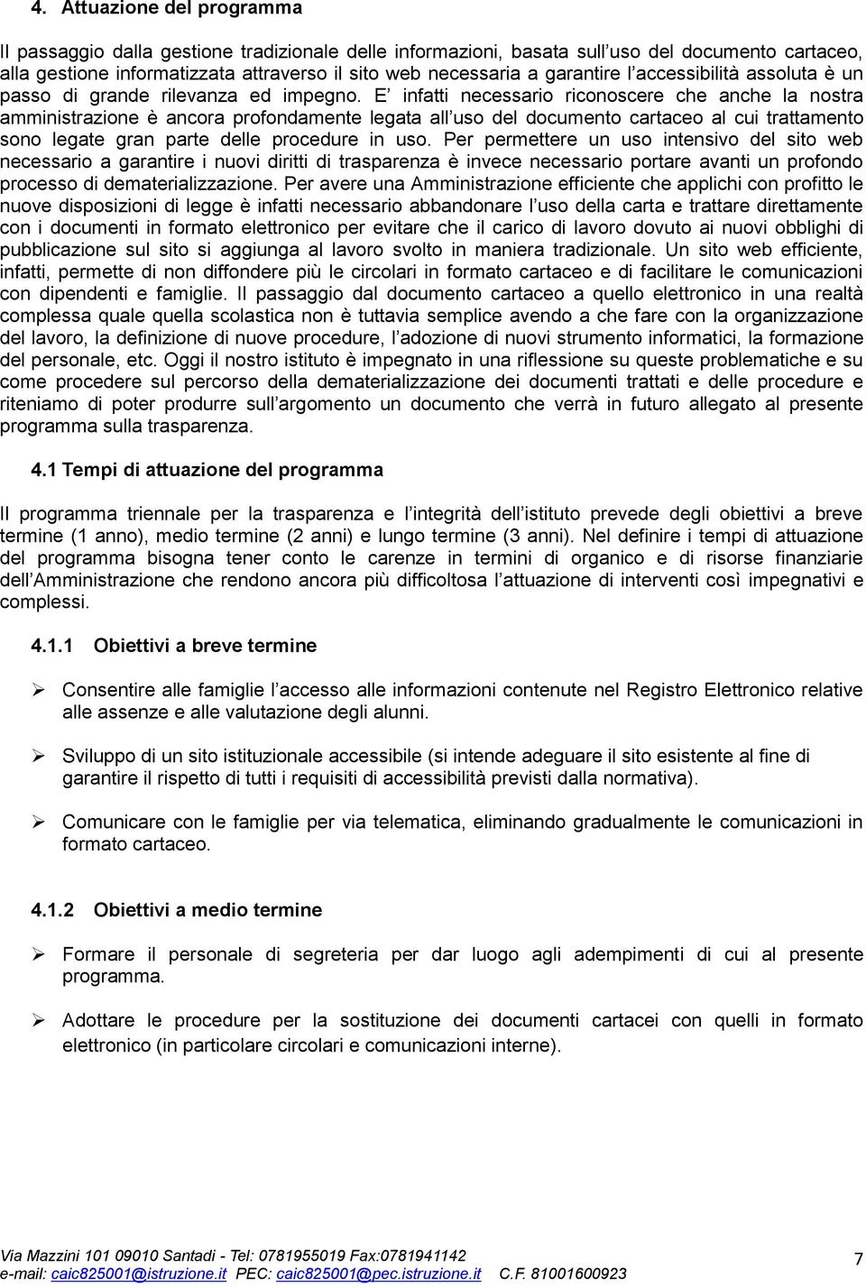 E infatti necessario riconoscere che anche la nostra amministrazione è ancora profondamente legata all uso del documento cartaceo al cui trattamento sono legate gran parte delle procedure in uso.