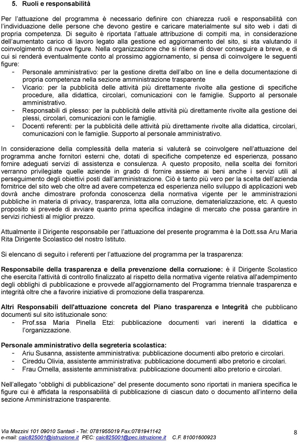 Di seguito è riportata l attuale attribuzione di compiti ma, in considerazione dell aumentato carico di lavoro legato alla gestione ed aggiornamento del sito, si sta valutando il coinvolgimento di