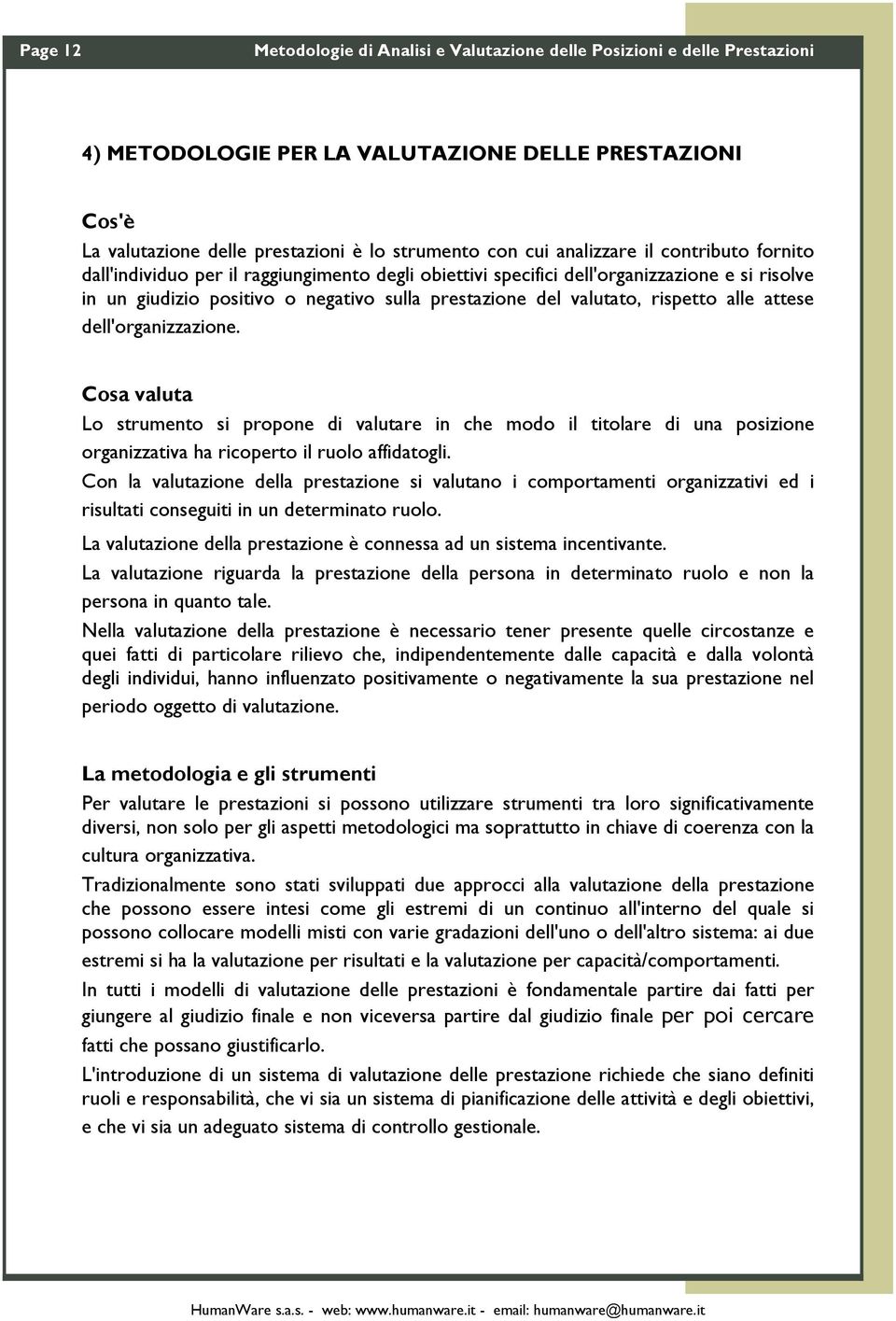 rispetto alle attese dell'organizzazione. Cosa valuta Lo strumento si propone di valutare in che modo il titolare di una posizione organizzativa ha ricoperto il ruolo affidatogli.