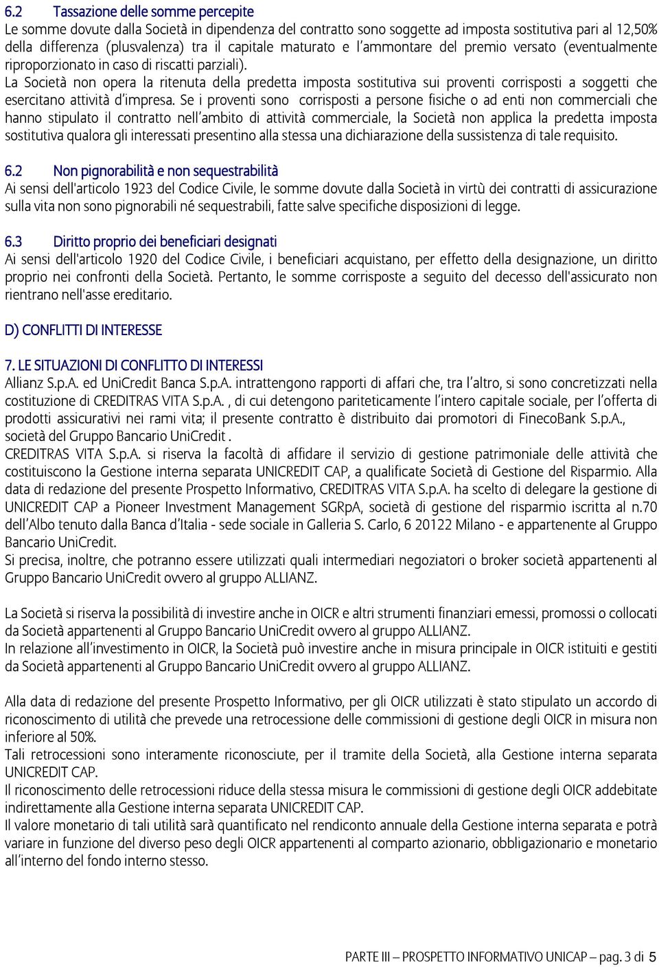 La Società non opera la ritenuta della predetta imposta sostitutiva sui proventi corrisposti a soggetti che esercitano attività d impresa.