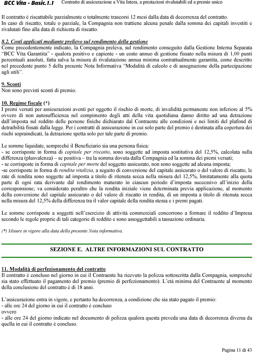 Costi applicati mediante prelievo sul rendimento della gestione Come precedentemente indicato, la Compagnia preleva, sul rendimento conseguito dalla Gestione Interna Separata BCC Vita Garantita -