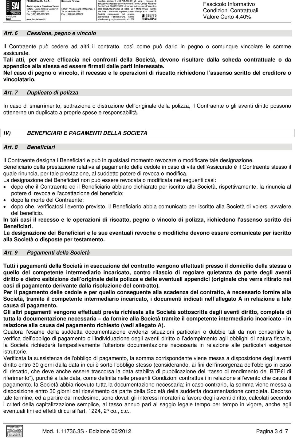 Nel caso di pegno o vincolo, il recesso e le operazioni di riscatto richiedono l assenso scritto del creditore o vincolatario. Art.