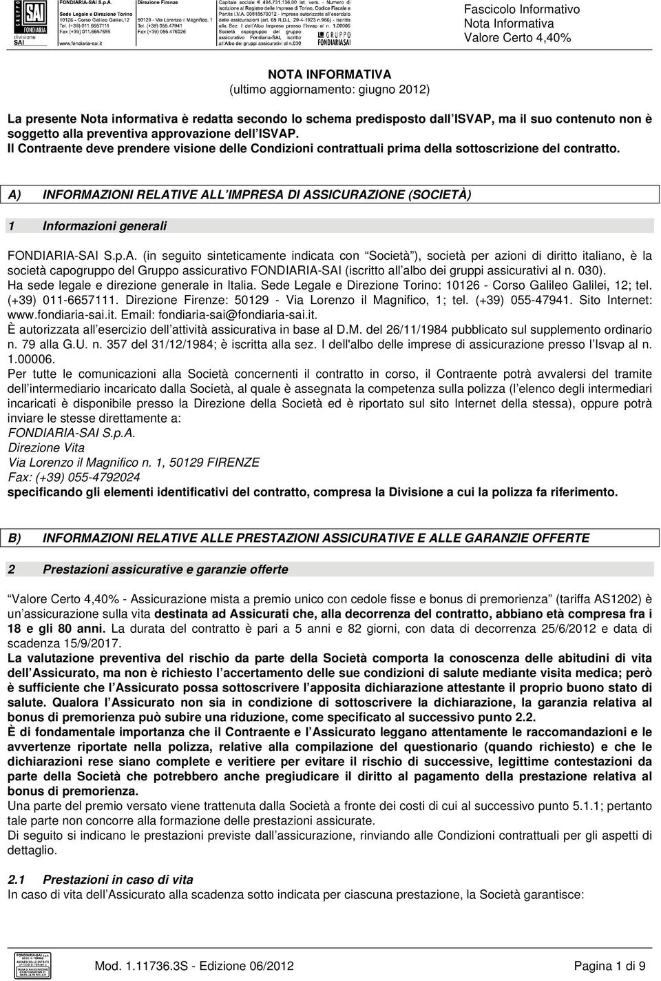 A) INFORMAZIONI RELATIVE ALL IMPRESA DI ASSICURAZIONE (SOCIETÀ) 1 Informazioni generali FONDIARIA-SAI S.p.A. (in seguito sinteticamente indicata con Società ), società per azioni di diritto italiano,