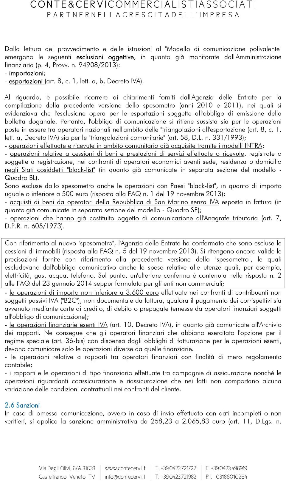 Al riguardo, è possibile ricorrere ai chiarimenti forniti dall'agenzia delle Entrate per la compilazione della precedente versione dello spesometro (anni 2010 e 2011), nei quali si evidenziava che