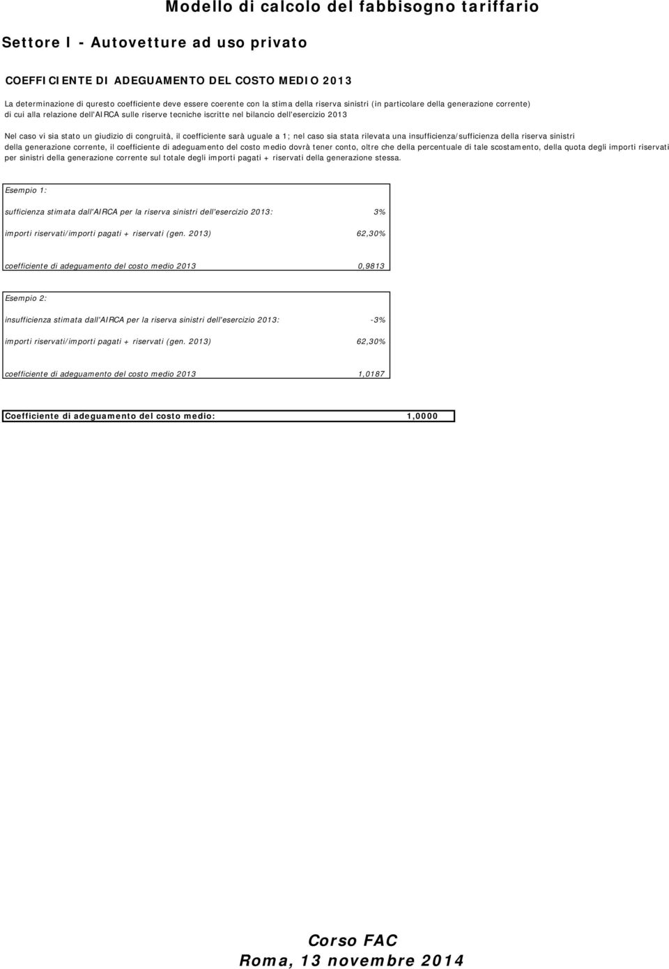 una insufficienza/sufficienza della riserva sinistri della generazione corrente, il coefficiente di adeguamento del costo medio dovrà tener conto, oltre che della percentuale di tale scostamento,