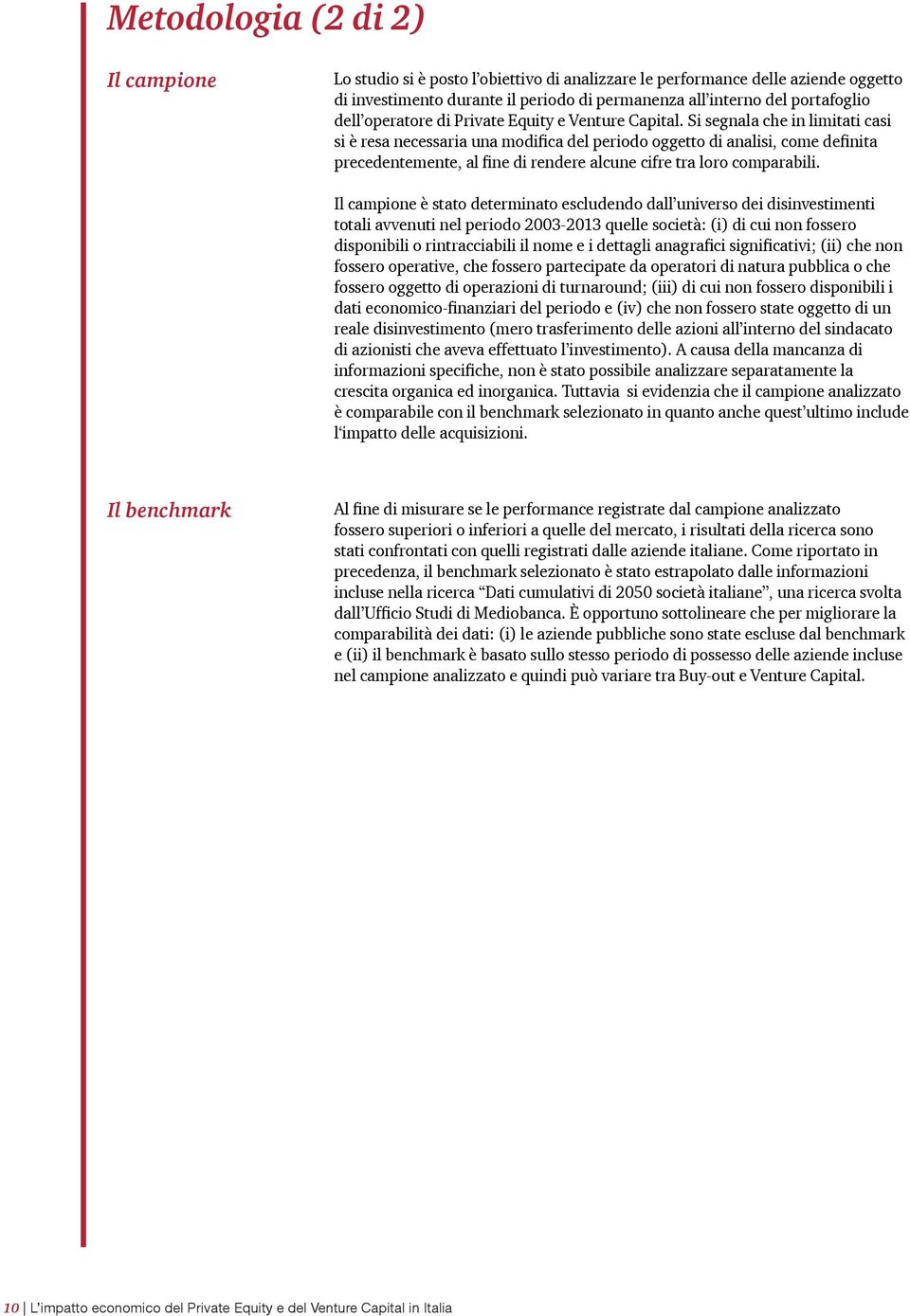 Si segnala che in limitati casi si è resa necessaria una modifica del periodo oggetto di analisi, come definita precedentemente, al fine di rendere alcune cifre tra loro comparabili.