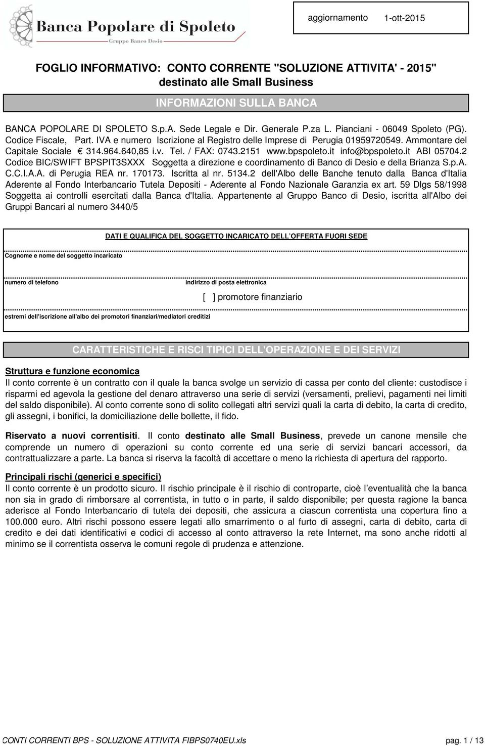 / FAX: 0743.2151 www.bpspoleto.it info@bpspoleto.it ABI 05704.2 Codice BIC/SWIFT BPSPIT3SXXX Soggetta a direzione e coordinamento di Banco di Desio e della Brianza S.p.A. C.C.I.A.A. di Perugia REA nr.