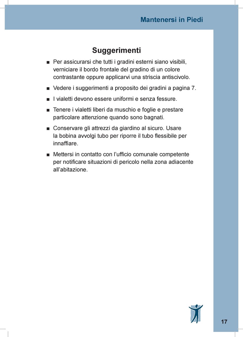 Tenere i vialetti liberi da muschio e foglie e prestare particolare attenzione quando sono bagnati. Conservare gli attrezzi da giardino al sicuro.