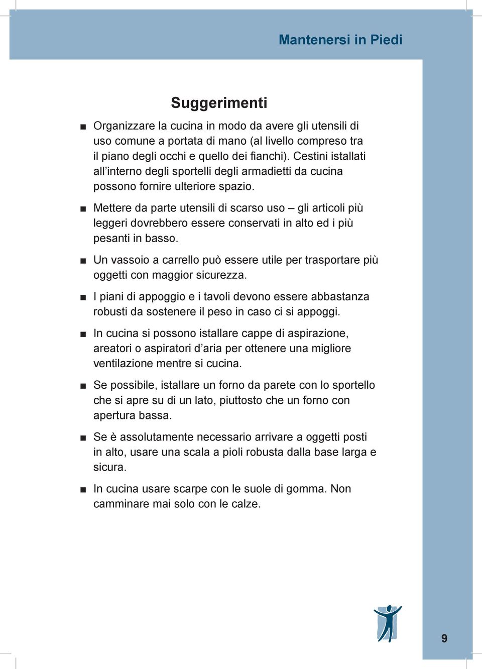 Mettere da parte utensili di scarso uso gli articoli più leggeri dovrebbero essere conservati in alto ed i più pesanti in basso.