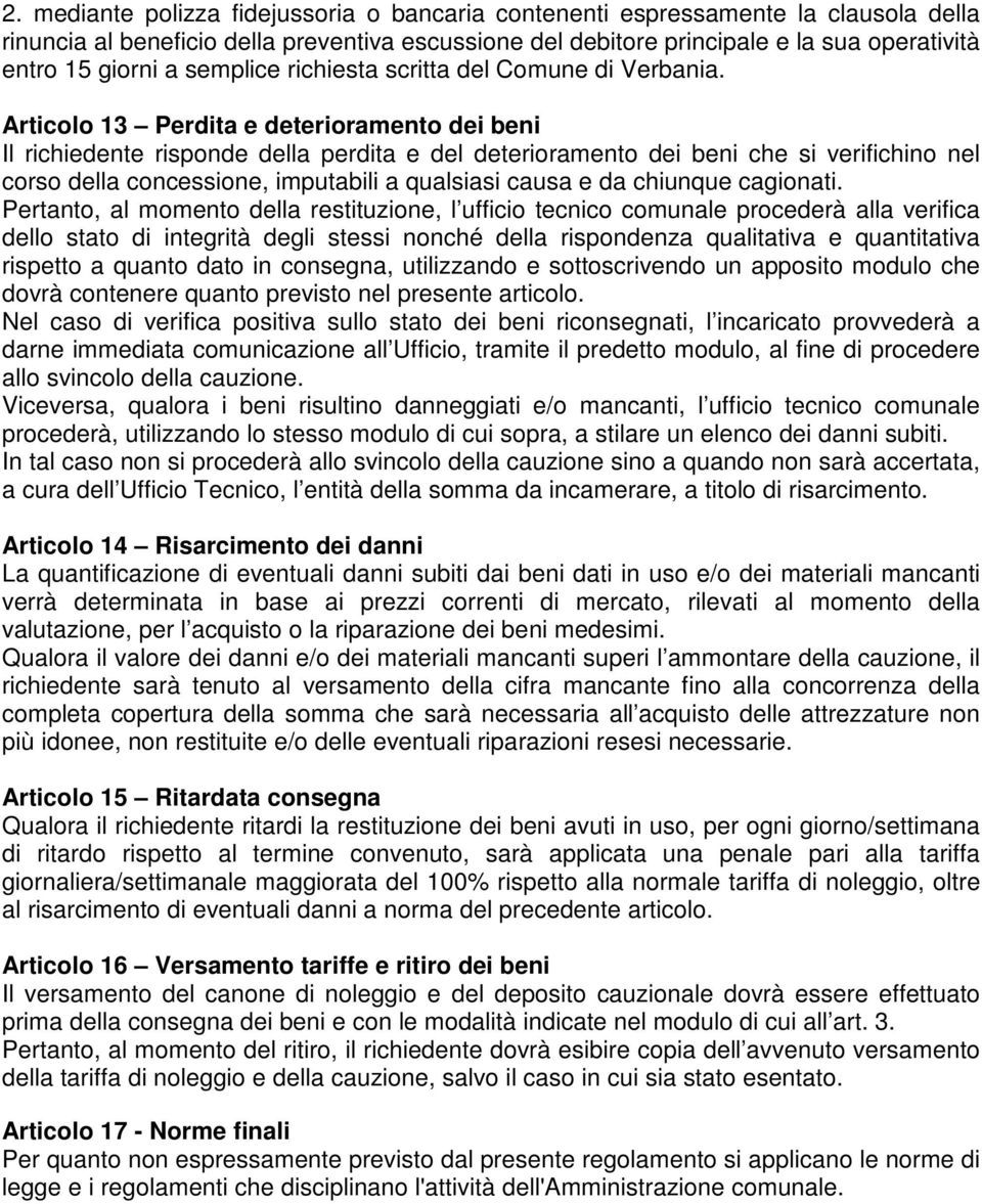 Articolo 13 Perdita e deterioramento dei beni Il richiedente risponde della perdita e del deterioramento dei beni che si verifichino nel corso della concessione, imputabili a qualsiasi causa e da