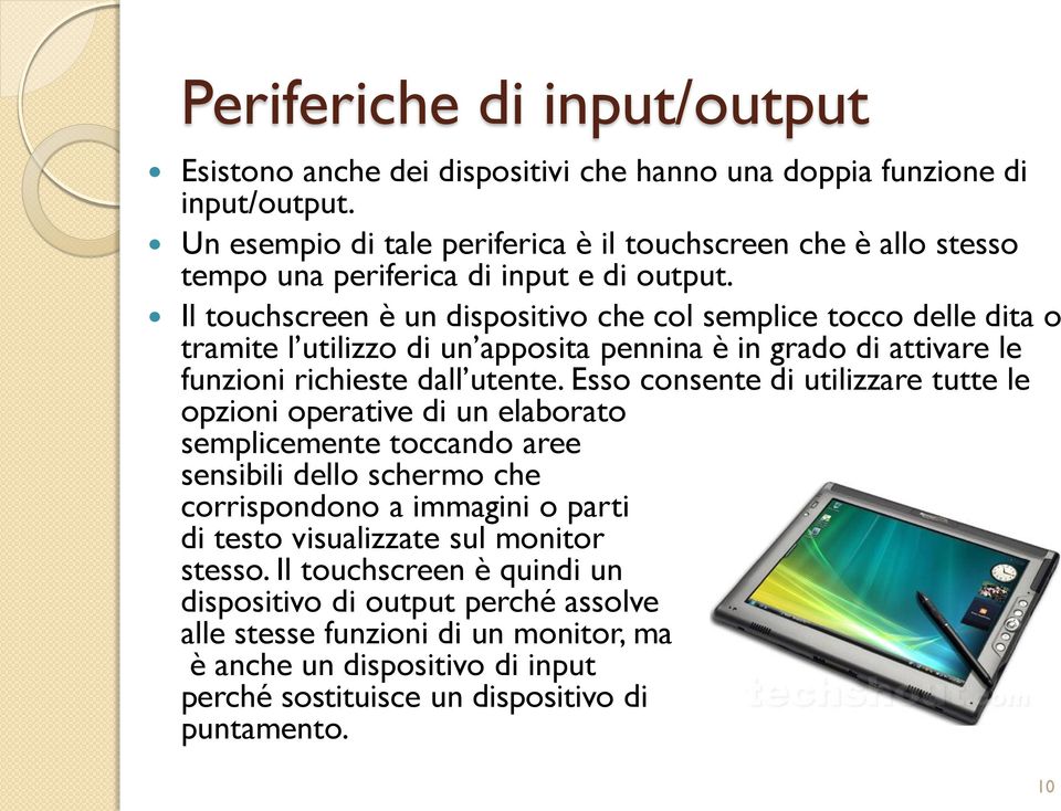 Il touchscreen è un dispositivo che col semplice tocco delle dita o tramite l utilizzo di un apposita pennina è in grado di attivare le funzioni richieste dall utente.