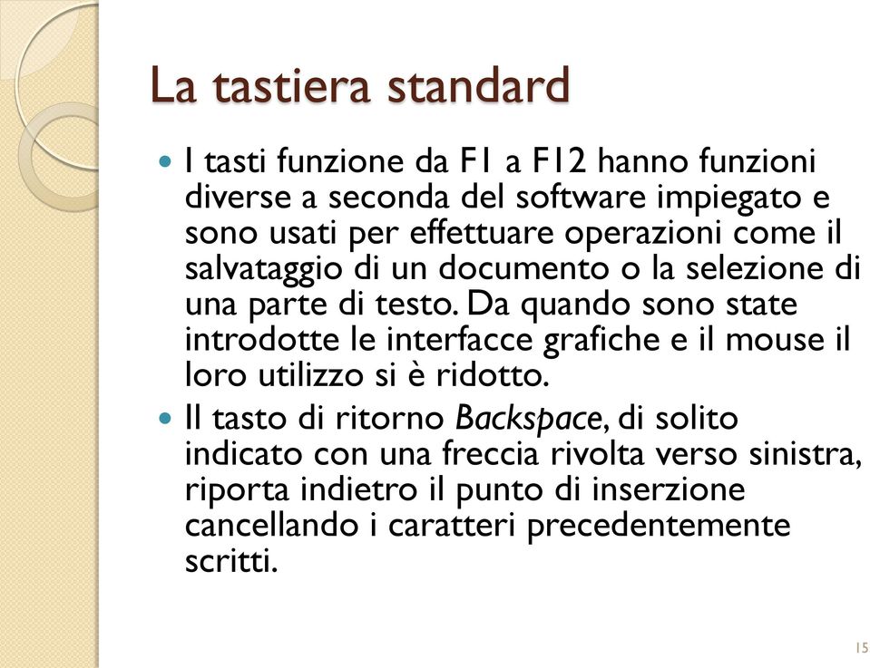 Da quando sono state introdotte le interfacce grafiche e il mouse il loro utilizzo si è ridotto.