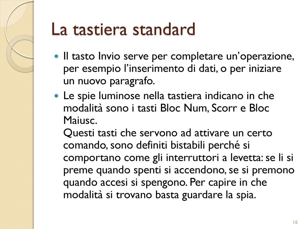 Questi tasti che servono ad attivare un certo comando, sono definiti bistabili perché si comportano come gli interruttori a