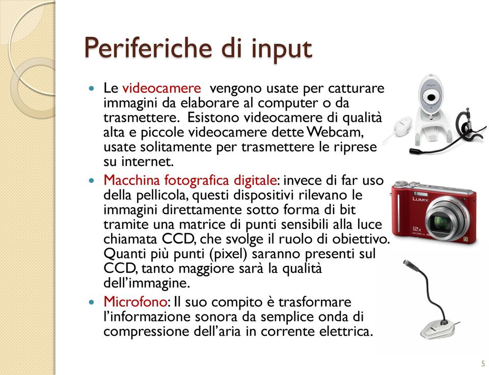 Macchina fotografica digitale: invece di far uso della pellicola, questi dispositivi rilevano le immagini direttamente sotto forma di bit tramite una matrice di punti sensibili