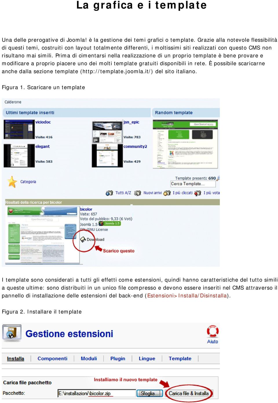 Prima di cimentarsi nella realizzazione di un proprio template è bene provare e modificare a proprio piacere uno dei molti template gratuiti disponibili in rete.