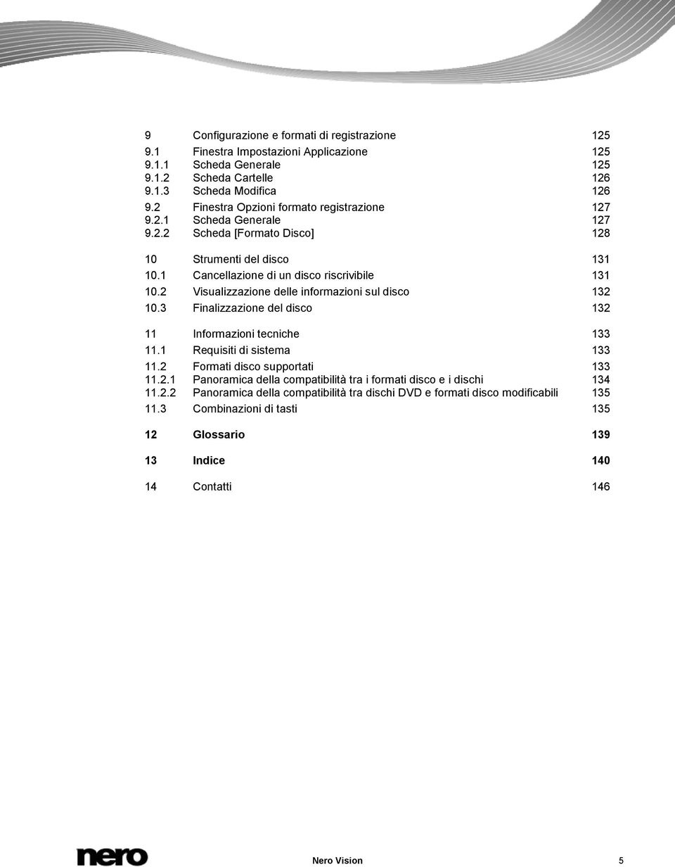 2 Visualizzazione delle informazioni sul disco 132 10.3 Finalizzazione del disco 132 11 Informazioni tecniche 133 11.1 Requisiti di sistema 133 11.2 Formati disco supportati 133 11.2.1 Panoramica della compatibilità tra i formati disco e i dischi 134 11.