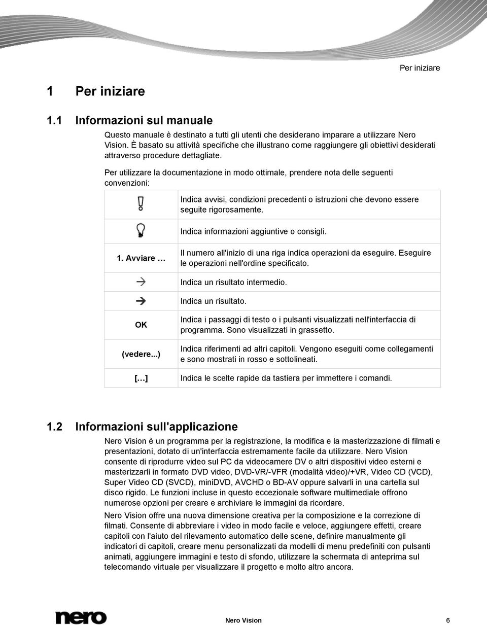 Per utilizzare la documentazione in modo ottimale, prendere nota delle seguenti convenzioni: Indica avvisi, condizioni precedenti o istruzioni che devono essere seguite rigorosamente.