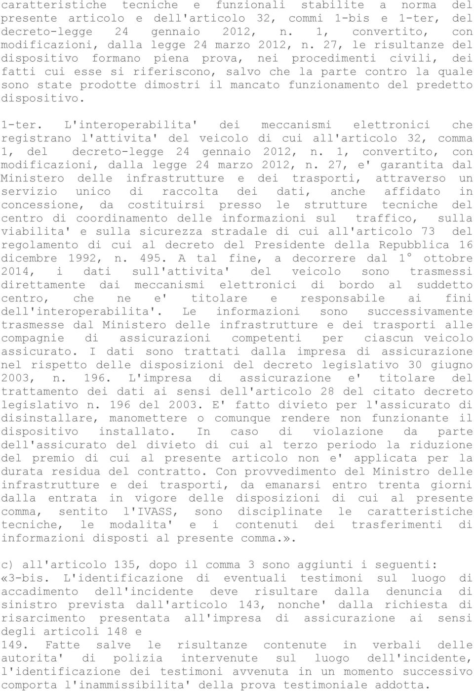 27, le risultanze del dispositivo formano piena prova, nei procedimenti civili, dei fatti cui esse si riferiscono, salvo che la parte contro la quale sono state prodotte dimostri il mancato