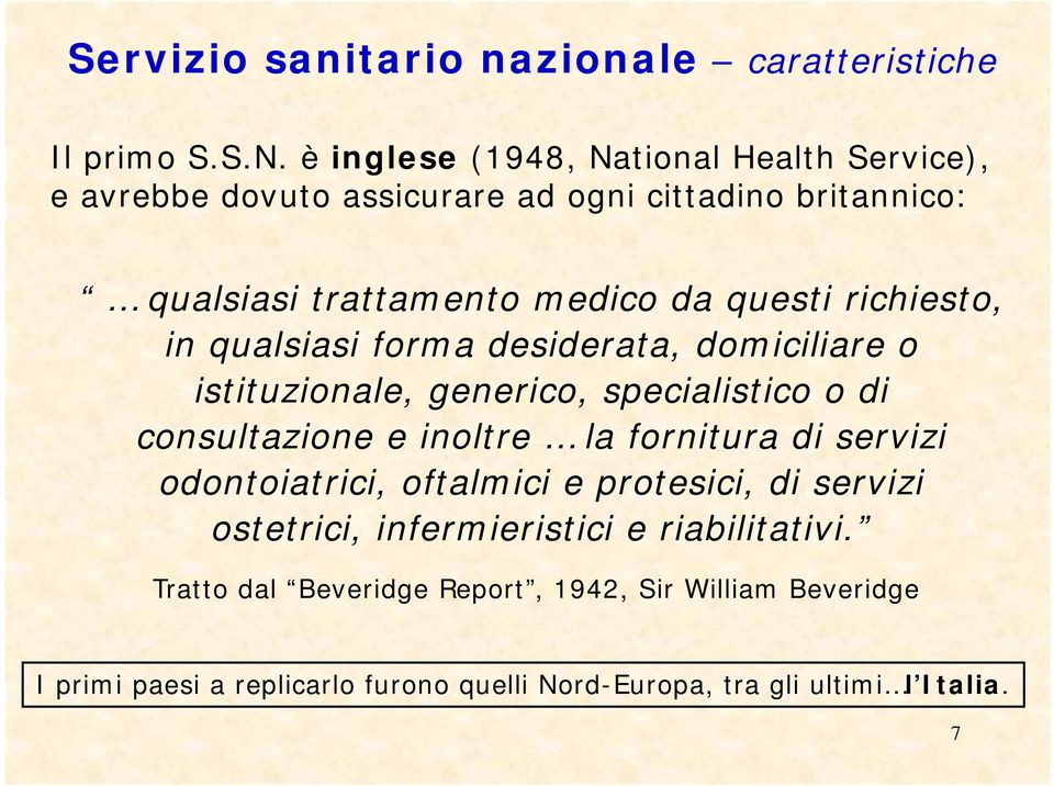 richiesto, in qualsiasi forma desiderata, domiciliare o istituzionale, generico, specialistico o di consultazione e inoltre la fornitura di