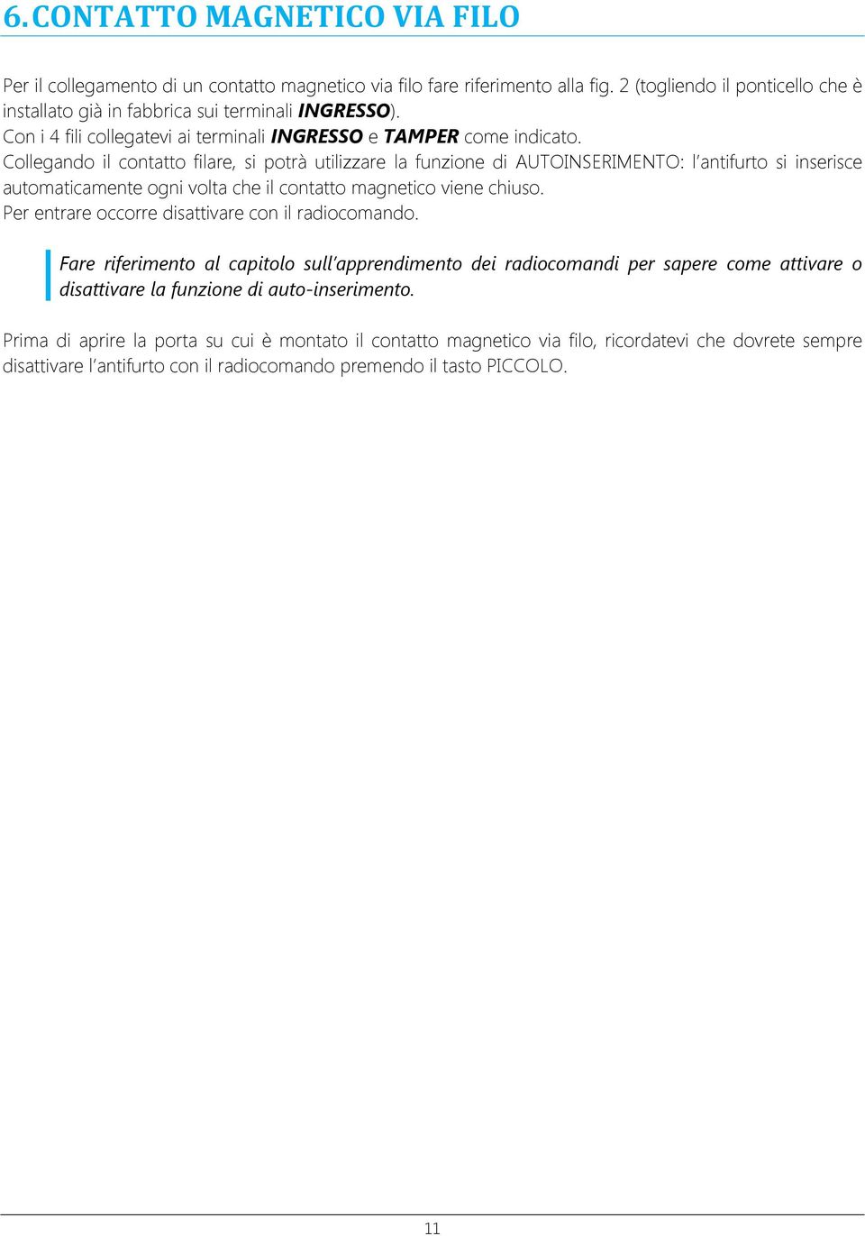 Collegando il contatto filare, si potrà utilizzare la funzione di AUTOINSERIMENTO: l antifurto si inserisce automaticamente ogni volta che il contatto magnetico viene chiuso.