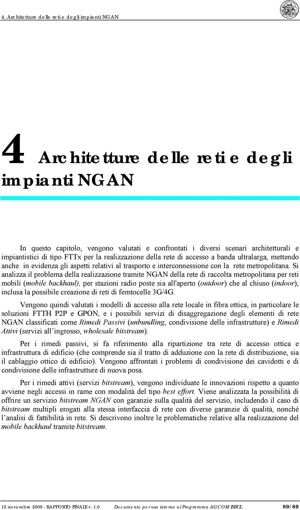 Si analizza il problema della realizzazione tramite NGAN della rete di raccolta metropolitana per reti mobili (mobile backhaul), per stazioni radio poste sia all'aperto (outdoor) che al chiuso