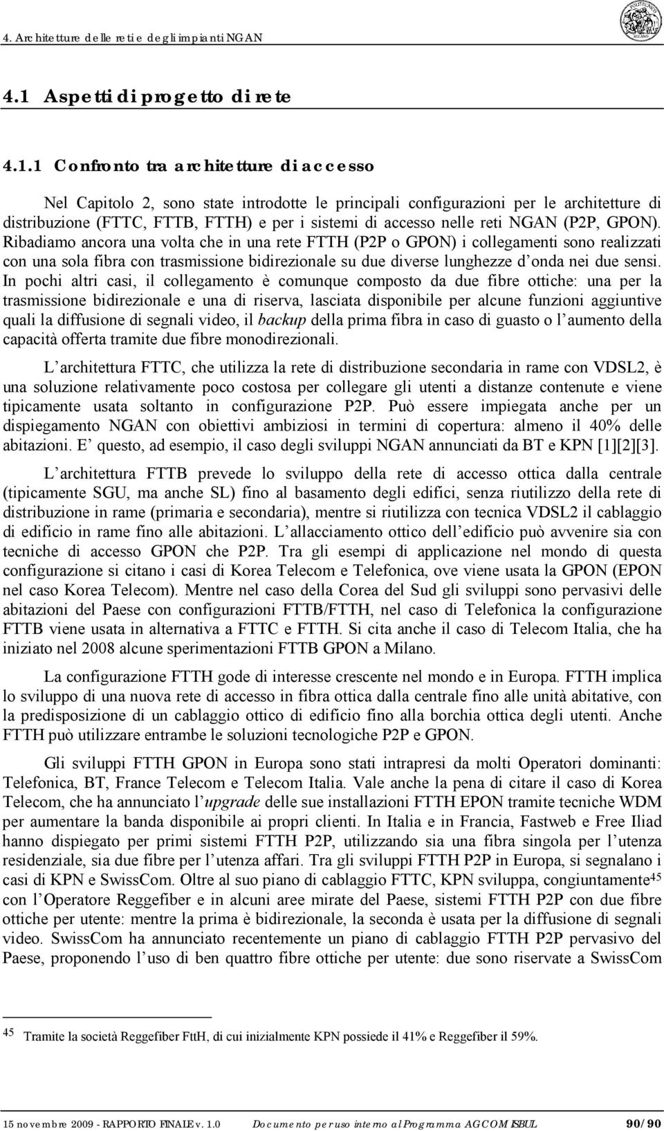 1 Confronto tra architetture di accesso Nel Capitolo 2, sono state introdotte le principali configurazioni per le architetture di distribuzione (FTTC, FTTB, FTTH) e per i sistemi di accesso nelle