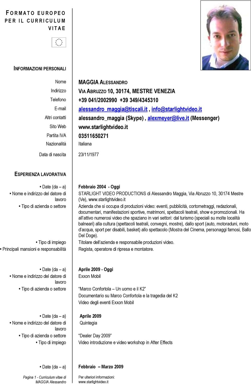 it (Messenger) Partita IVA 03511650271 Nazionalità Italiana Data di nascita 23/11/1977 ESPERIENZA LAVORATIVA Date (da a) Tipo di azienda o settore Principali mansioni e responsabilità Febbraio 2004 -