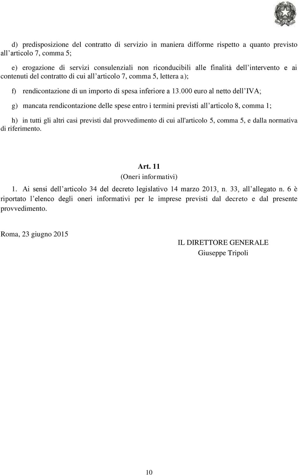000 euro al netto dell IVA; g) mancata rendicontazione delle spese entro i termini previsti all articolo 8, comma 1; h) in tutti gli altri casi previsti dal provvedimento di cui all'articolo 5, comma