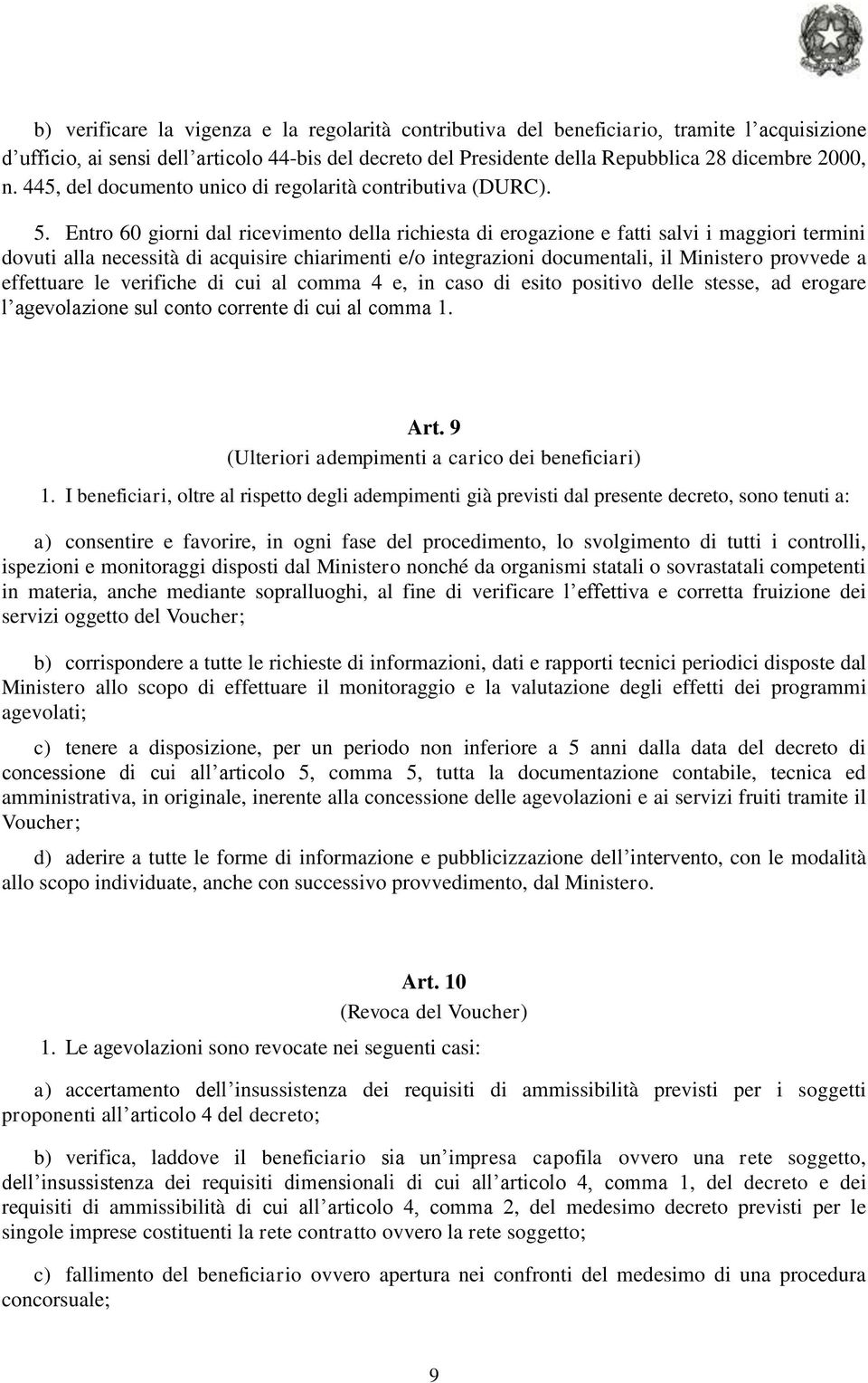 Entro 60 giorni dal ricevimento della richiesta di erogazione e fatti salvi i maggiori termini dovuti alla necessità di acquisire chiarimenti e/o integrazioni documentali, il Ministero provvede a