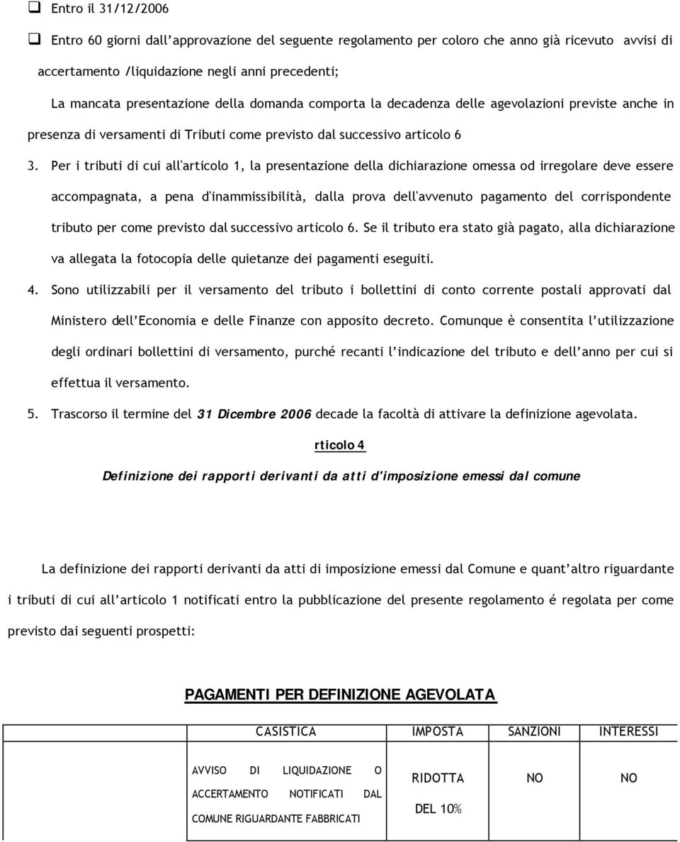 Per i tributi di cui all'articolo 1, la presentazione della dichiarazione omessa od irregolare deve essere accompagnata, a pena d'inammissibilità, dalla prova dell'avvenuto pagamento del