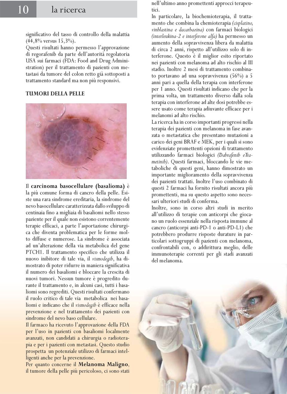 tumore del colon retto già sottoposti a trattamento standard ma non più responsivi. TUMORI DELLA PELLE Il carcinoma basocellulare (basalioma) è la più comune forma di cancro della pelle.