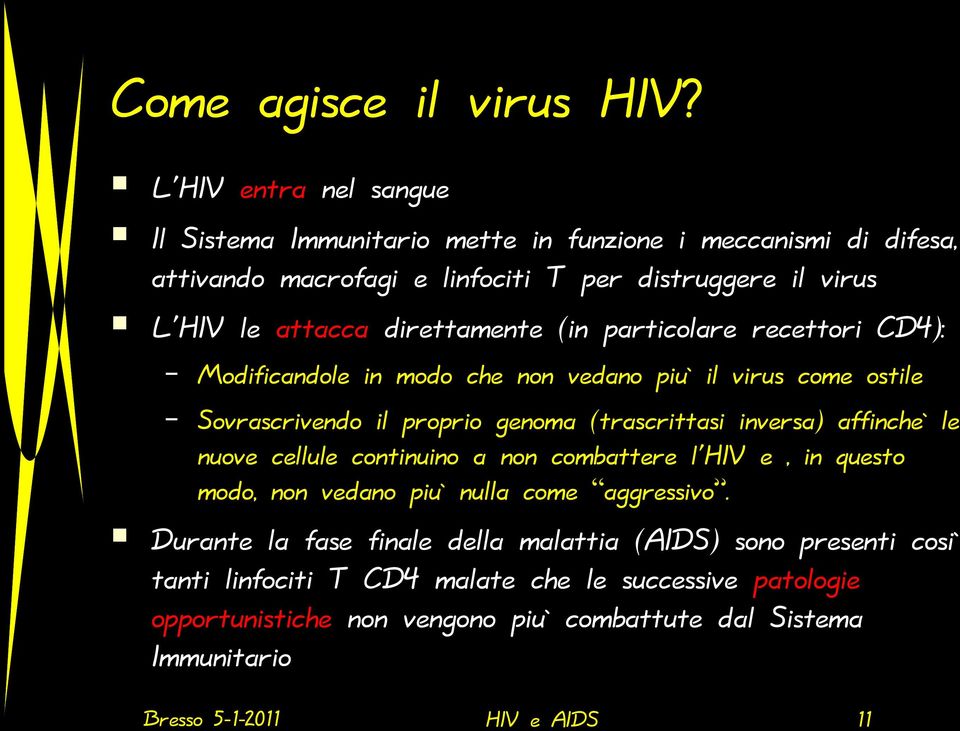 direttamente (in particolare recettori CD4): Modificandole in modo che non vedano piu` il virus come ostile Sovrascrivendo il proprio genoma (trascrittasi inversa)