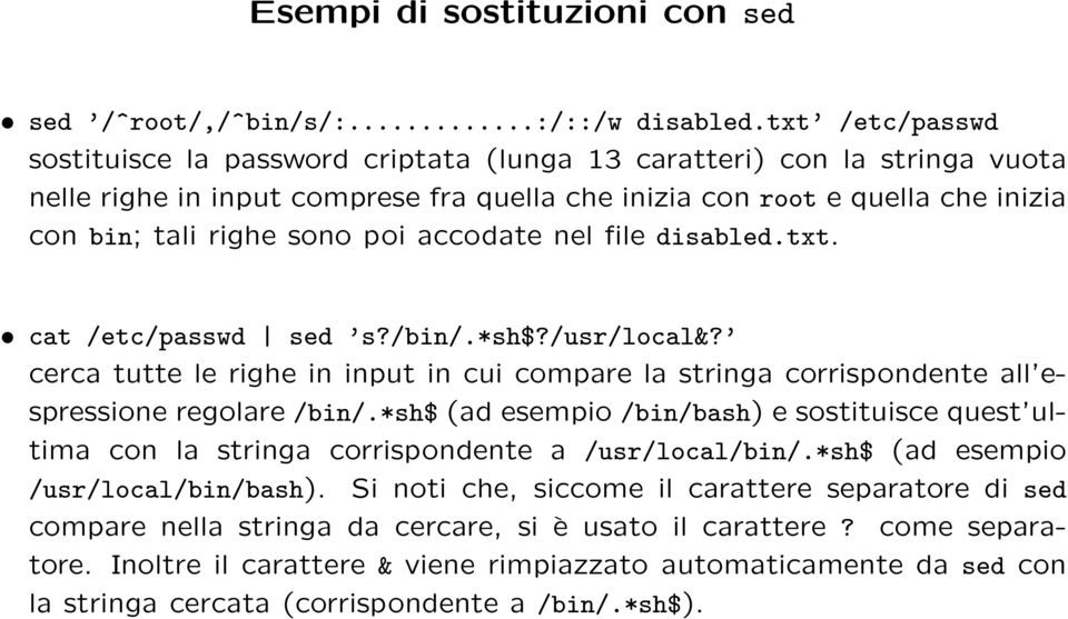 poi accodate nel file disabled.txt. cat /etc/passwd sed s?/bin/.*sh$?/usr/local&? cerca tutte le righe in input in cui compare la stringa corrispondente all espressione regolare /bin/.