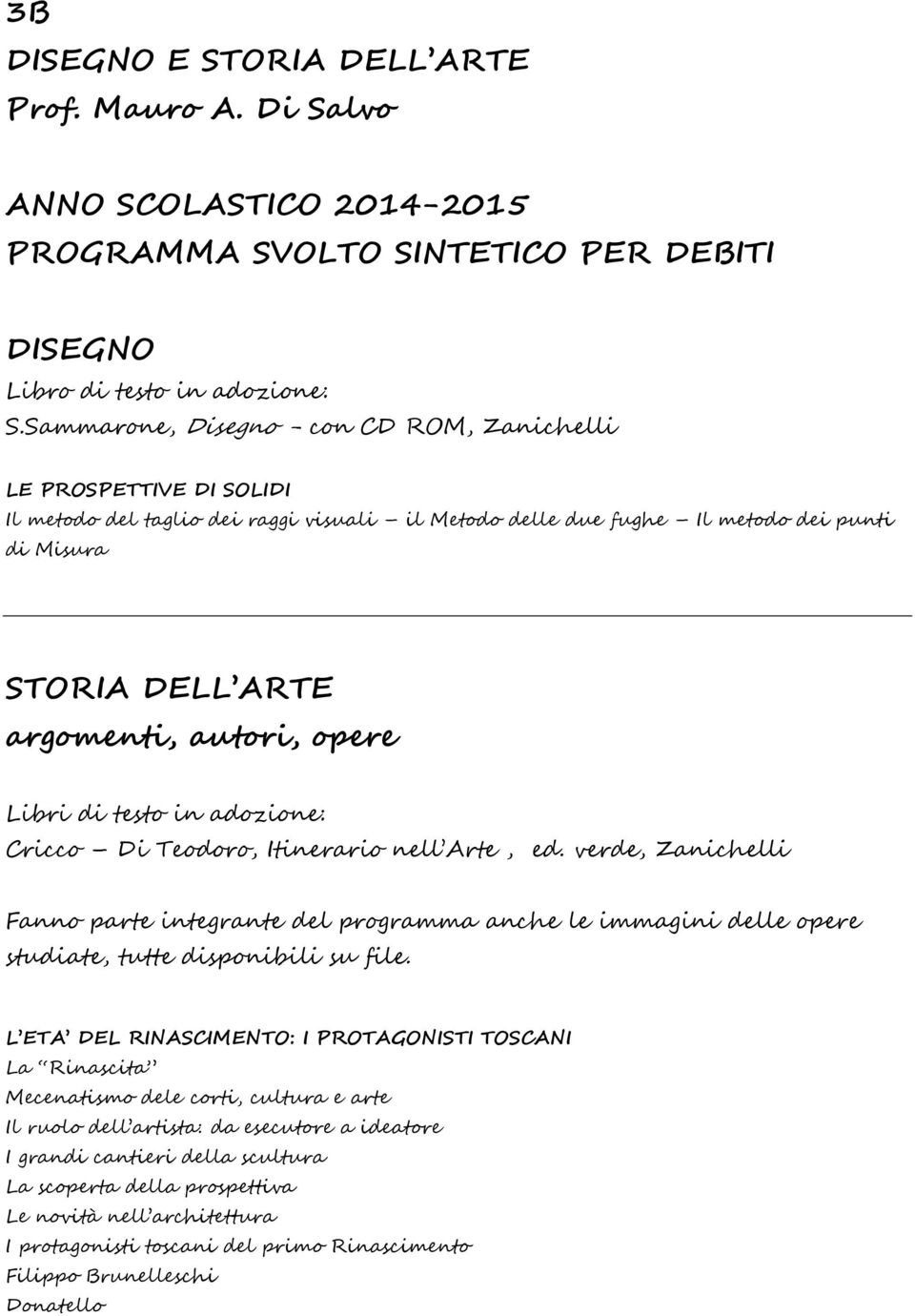 opere Libri di testo in adozione: Cricco Di Teodoro, Itinerario nell Arte, ed. verde, Zanichelli Fanno parte integrante del programma anche le immagini delle opere studiate, tutte disponibili su file.