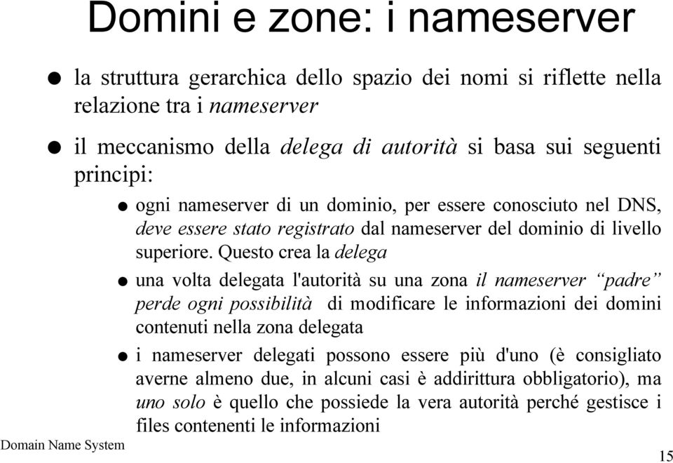 Questo crea la delega una volta delegata l'autorità su una zona il nameserver padre perde ogni possibilità di modificare le informazioni dei domini contenuti nella zona delegata i