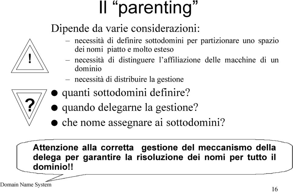 molto esteso necessità di distinguere l affiliazione delle macchine di un dominio necessità di distribuire la