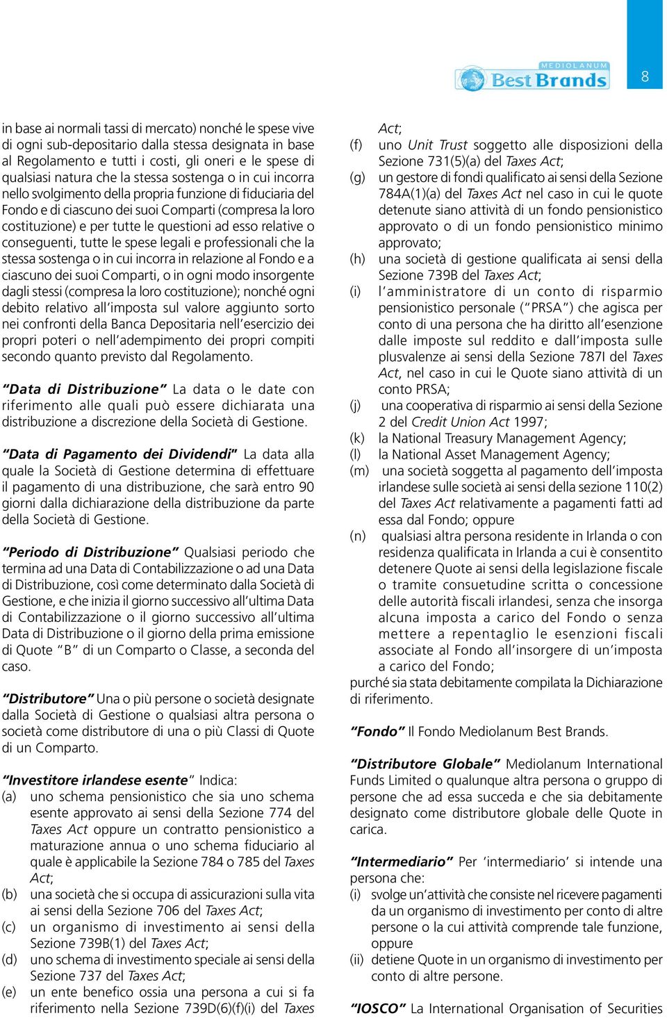 relative o conseguenti, tutte le spese legali e professionali che la stessa sostenga o in cui incorra in relazione al Fondo e a ciascuno dei suoi Comparti, o in ogni modo insorgente dagli stessi