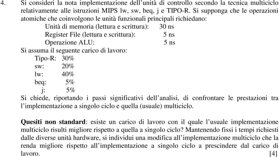 ALU: 5 ns Si assuma il seguente carico di lavoro: Tipo-R: 30% sw: 20% lw: 40% beq: 5% j: 5% Si chiede, riportando i passi significativi dell analisi, di confrontare le prestazioni tra l