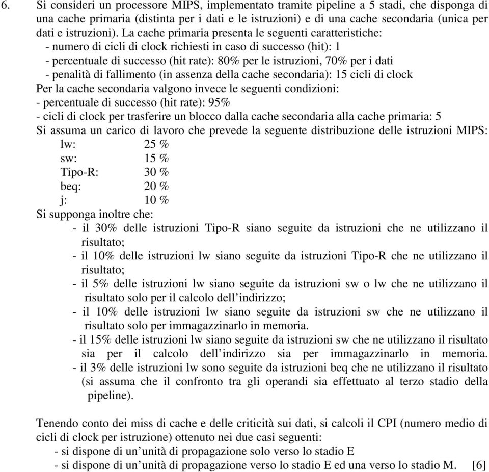 La cache primaria presenta le seguenti caratteristiche: - numero di cicli di clock richiesti in caso di successo (hit): 1 - percentuale di successo (hit rate): 80% per le istruzioni, 70% per i dati -