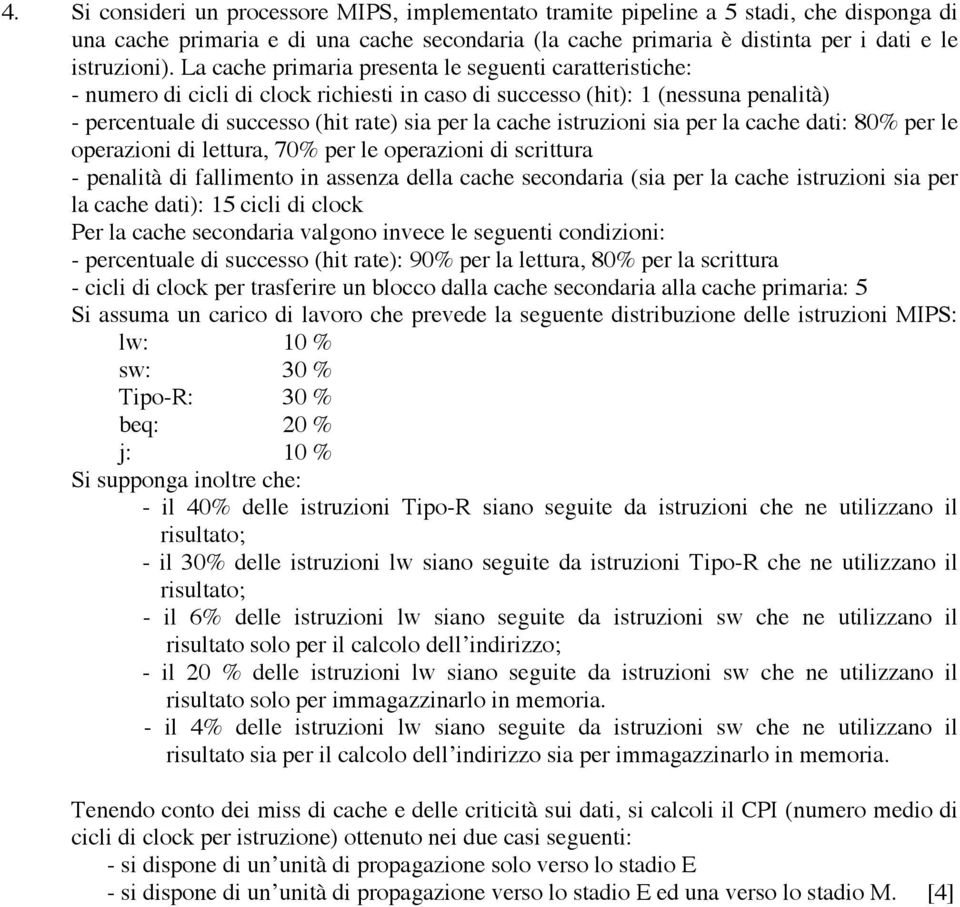 istruzioni sia per la cache dati: 80% per le operazioni di lettura, 70% per le operazioni di scrittura - penalità di fallimento in assenza della cache secondaria (sia per la cache istruzioni sia per