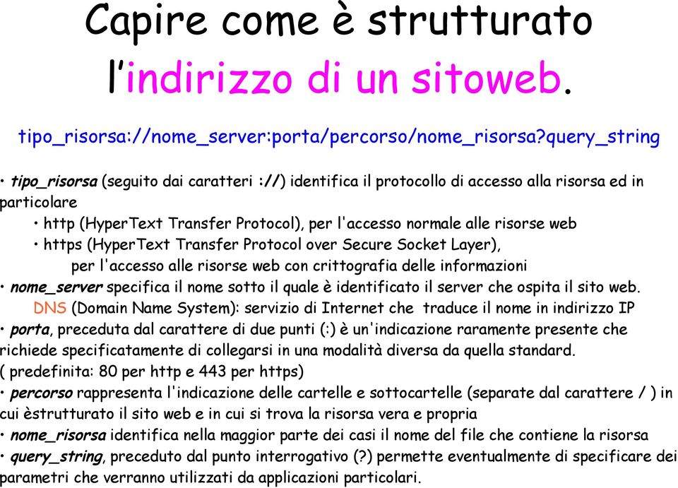 https (HyperText Transfer Protocol over Secure Socket Layer), per l'accesso alle risorse web con crittografia delle informazioni nome_server specifica il nome sotto il quale è identificato il server